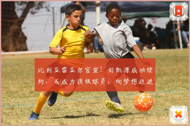比利亚雷亚尔官宣!刘凯源成功续约,或成为顶级球员,向梦想迈进