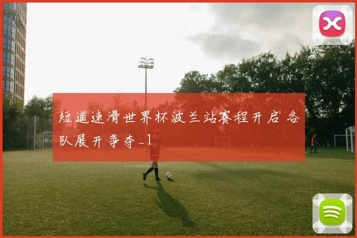 短道速滑世界杯波兰站赛程开启 各队展开争夺_1