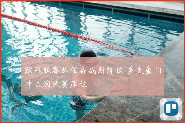 欧冠联赛队伍备战新阶段 多支豪门冲击淘汰赛席位