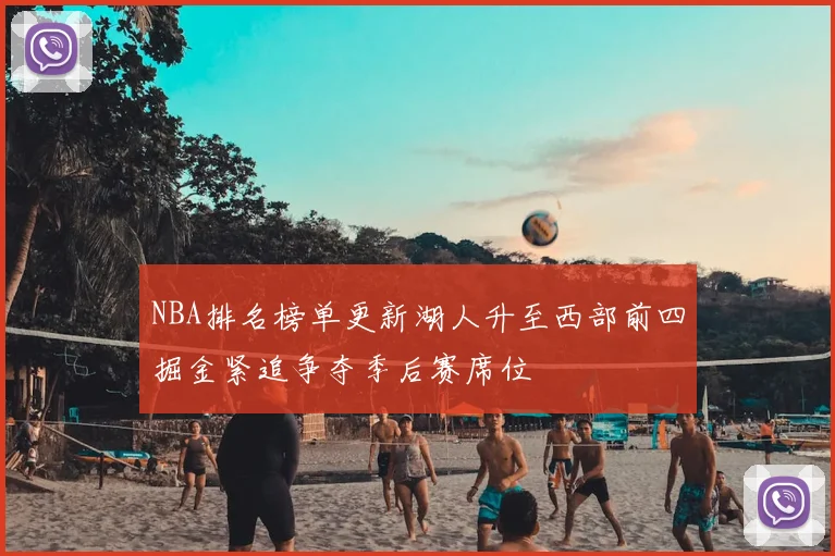 NBA排名榜单更新湖人升至西部前四掘金紧追争夺季后赛席位