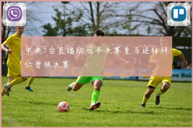 中央5台直播欧冠半决赛皇马逆转拜仁晋级决赛