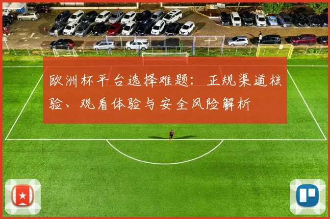 欧洲杯平台选择难题：正规渠道核验、观看体验与安全风险解析